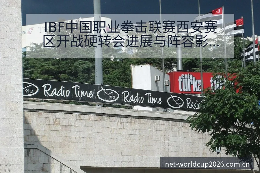 IBF中国职业拳击联赛西安赛区开战硬转会进展与阵容影响深 - 世界杯下注平台